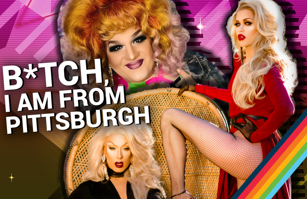 B*tch, I am From Pittsburgh Local Queens Taking Over the Global Scene picture